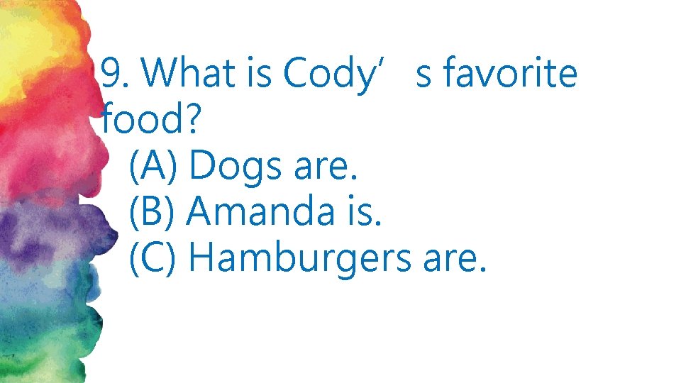 9. What is Cody’s favorite food? (A) Dogs are. (B) Amanda is. (C) Hamburgers