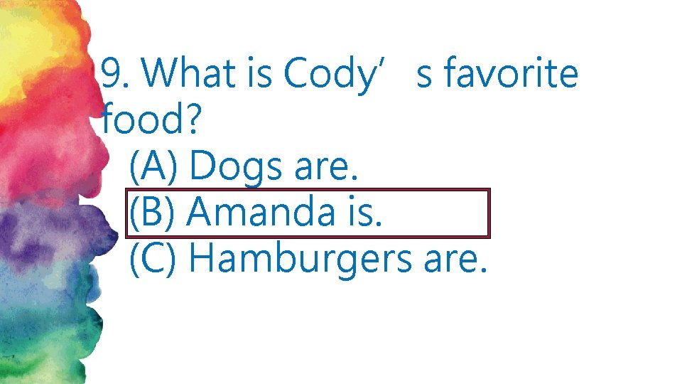 9. What is Cody’s favorite food? (A) Dogs are. (B) Amanda is. (C) Hamburgers