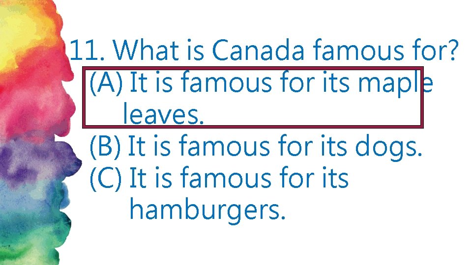 11. What is Canada famous for? (A) It is famous for its maple leaves.