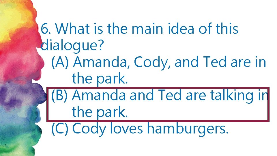 6. What is the main idea of this dialogue? (A) Amanda, Cody, and Ted