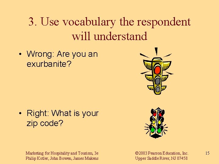 3. Use vocabulary the respondent will understand • Wrong: Are you an exurbanite? •