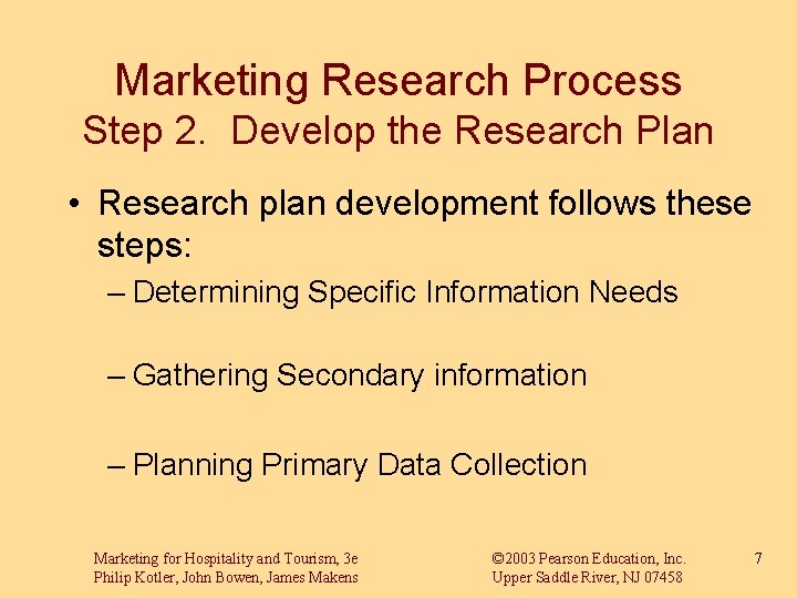Marketing Research Process Step 2. Develop the Research Plan • Research plan development follows