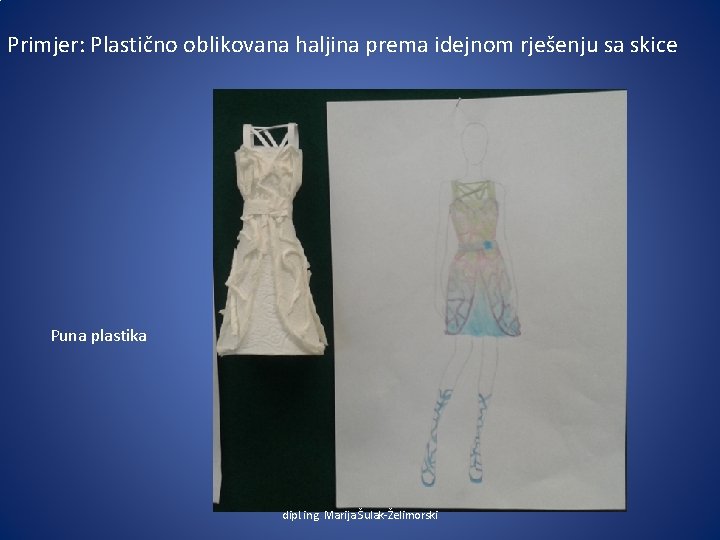 Primjer: Plastično oblikovana haljina prema idejnom rješenju sa skice Puna plastika dipl. ing. Marija