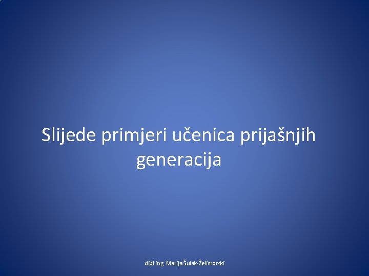 Slijede primjeri učenica prijašnjih generacija dipl. ing. Marija Šulak-Želimorski 