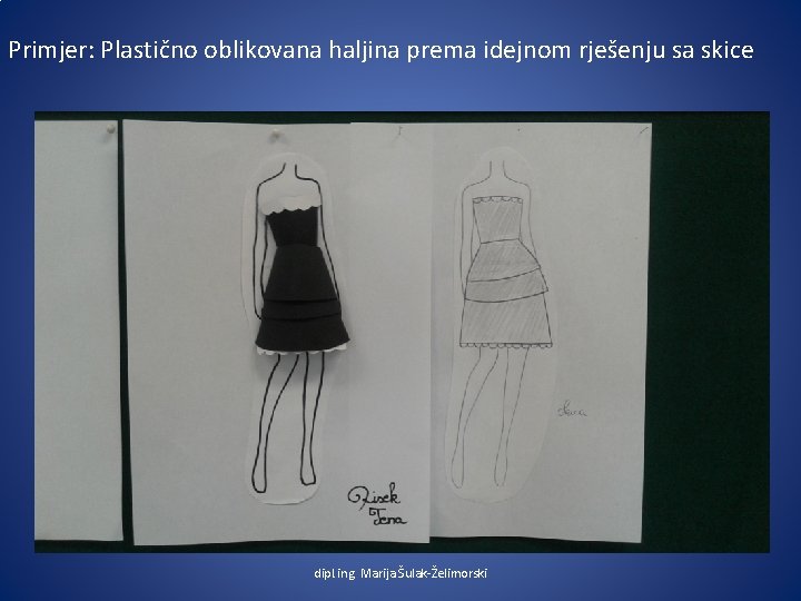 Primjer: Plastično oblikovana haljina prema idejnom rješenju sa skice dipl. ing. Marija Šulak-Želimorski 