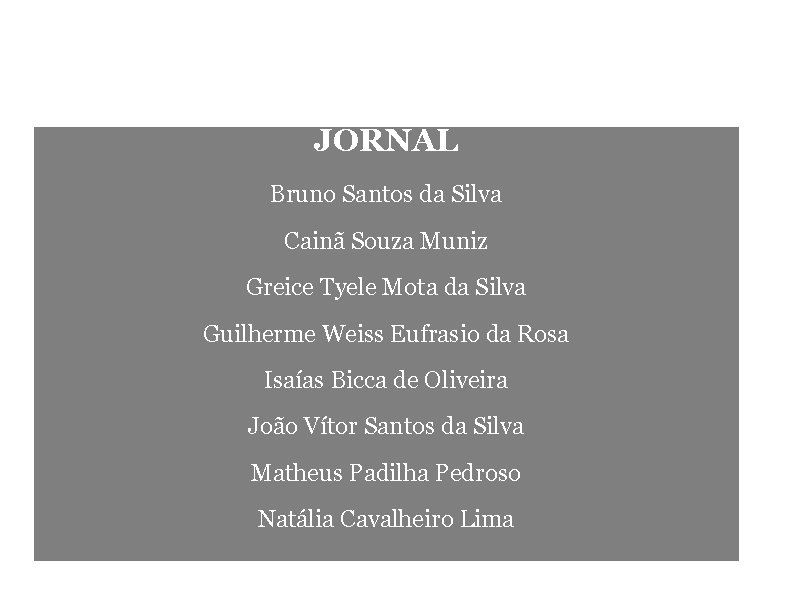 Alunos participantes da 1ª Rodada JORNAL Bruno Santos da Silva Cainã Souza Muniz Greice