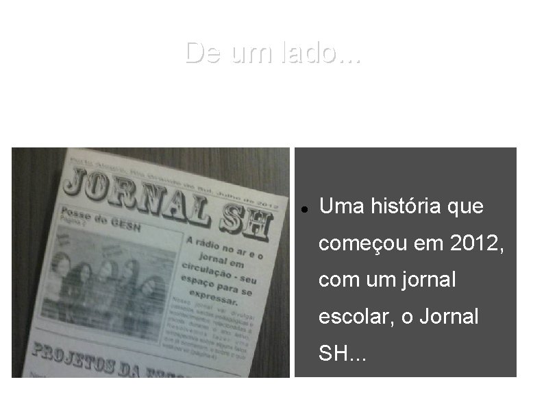 De um lado. . . Uma história que começou em 2012, com um jornal