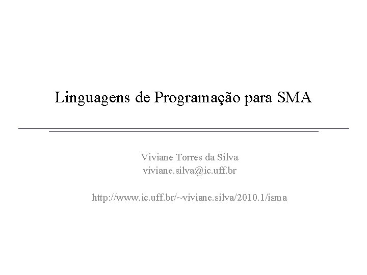 Linguagens de Programação para SMA Viviane Torres da Silva viviane. silva@ic. uff. br http: