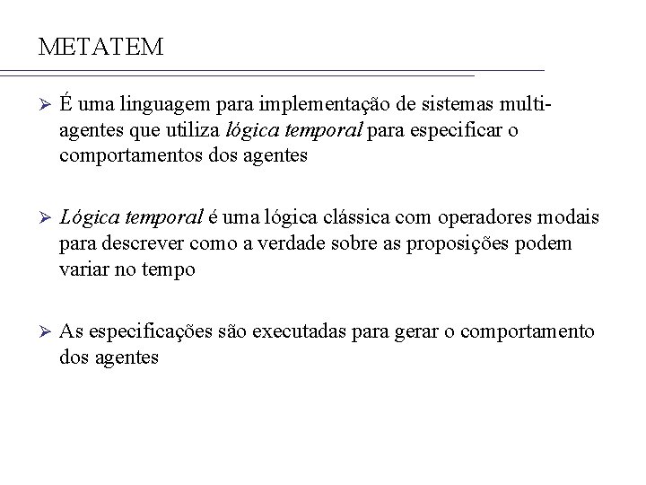 METATEM Ø É uma linguagem para implementação de sistemas multiagentes que utiliza lógica temporal