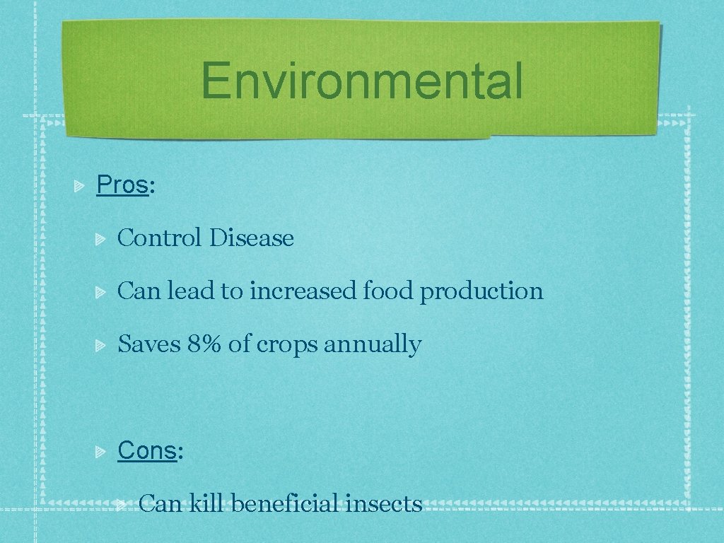 Environmental Pros: Control Disease Can lead to increased food production Saves 8% of crops