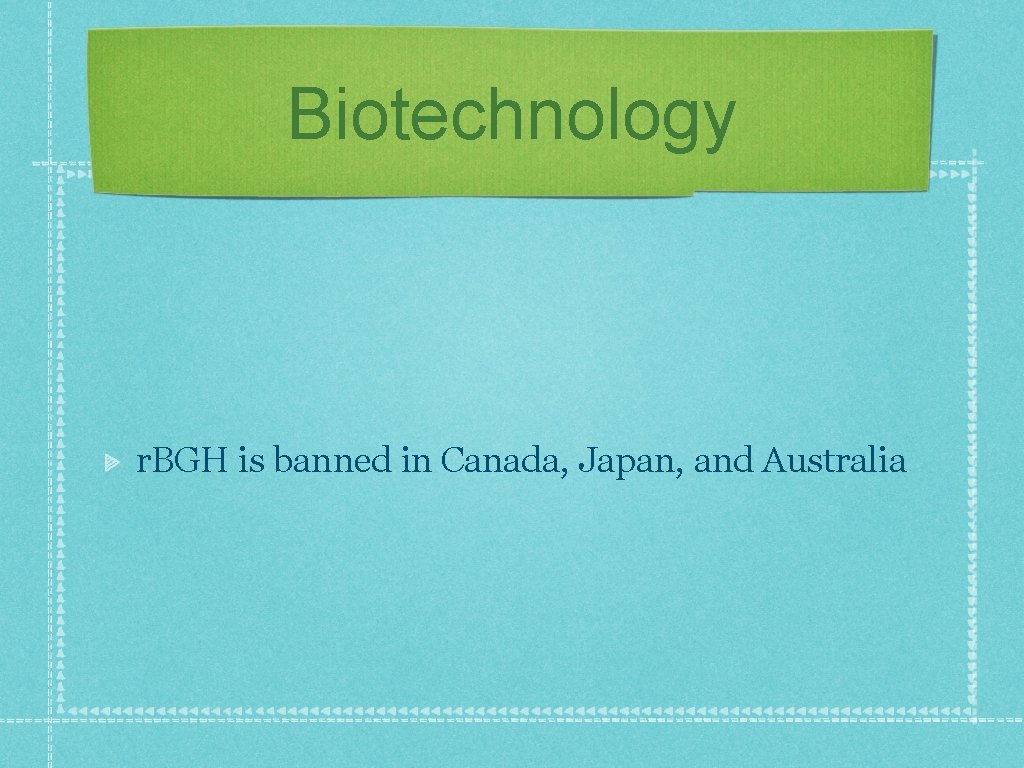 Biotechnology r. BGH is banned in Canada, Japan, and Australia 