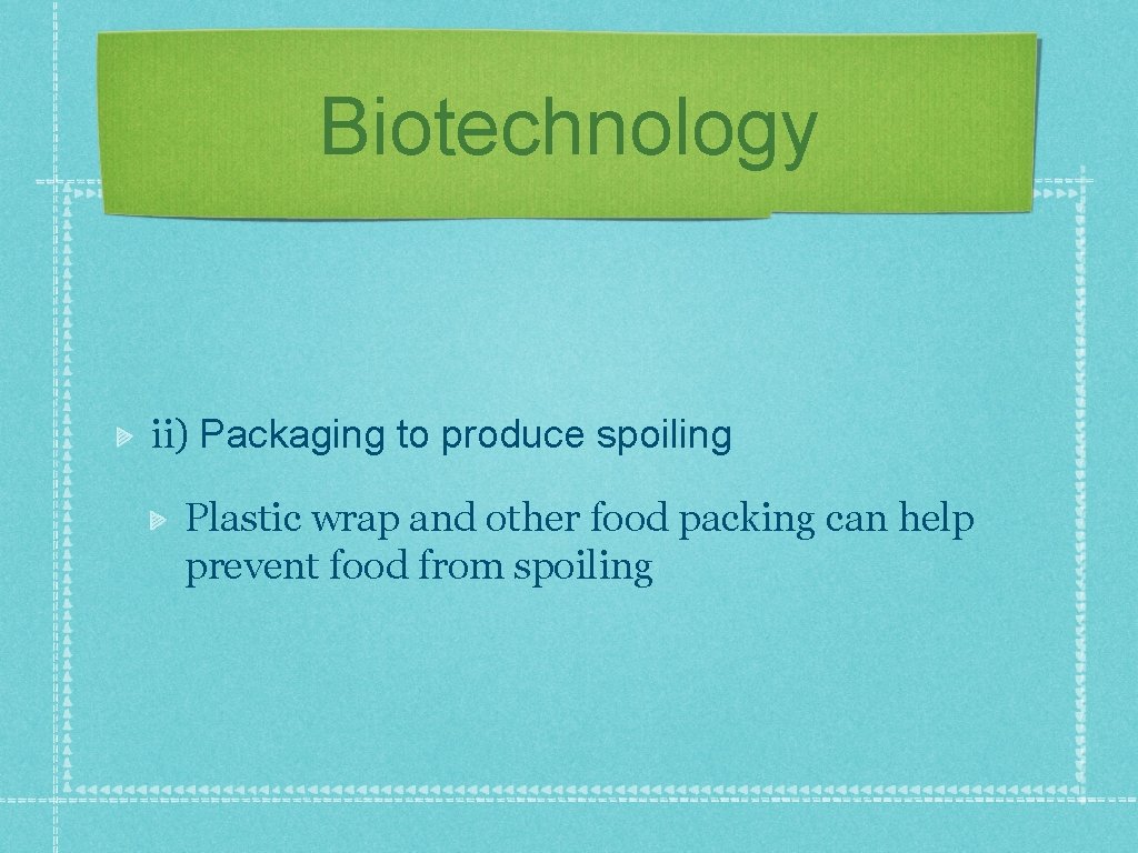 Biotechnology ii) Packaging to produce spoiling Plastic wrap and other food packing can help