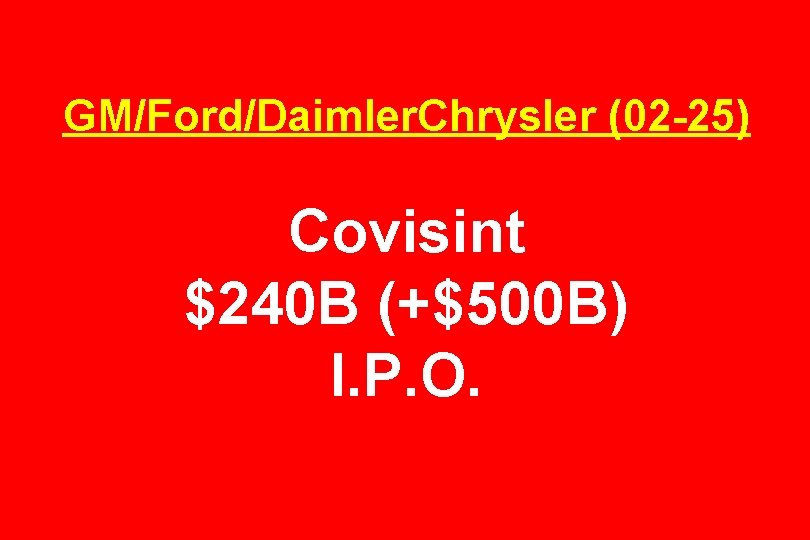 GM/Ford/Daimler. Chrysler (02 -25) Covisint $240 B (+$500 B) I. P. O. 