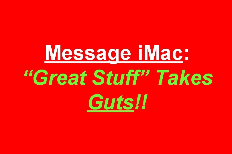 Message i. Mac: “Great Stuff” Takes Guts!! 