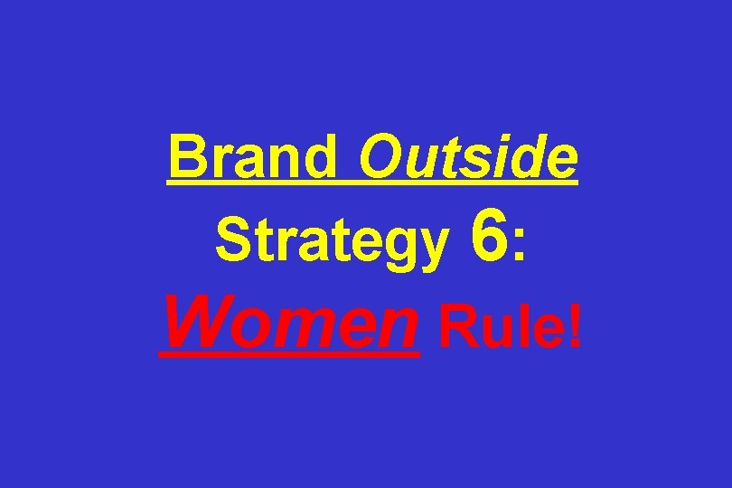 Brand Outside Strategy 6: Women Rule! 