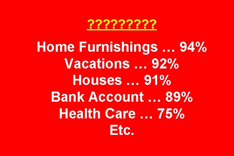 ? ? ? ? ? Home Furnishings … 94% Vacations … 92% Houses …