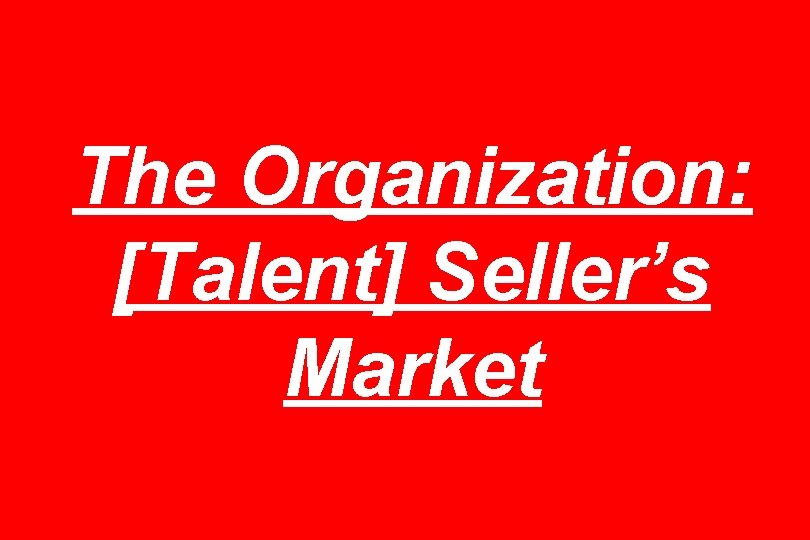 The Organization: [Talent] Seller’s Market 