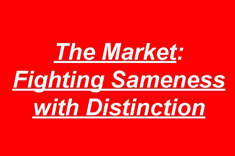 The Market: Fighting Sameness with Distinction 
