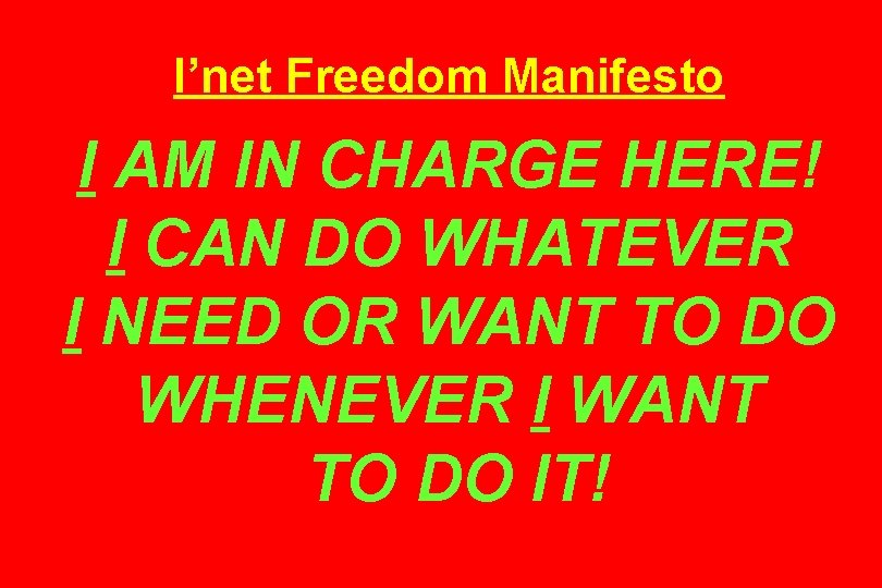 I’net Freedom Manifesto I AM IN CHARGE HERE! I CAN DO WHATEVER I NEED