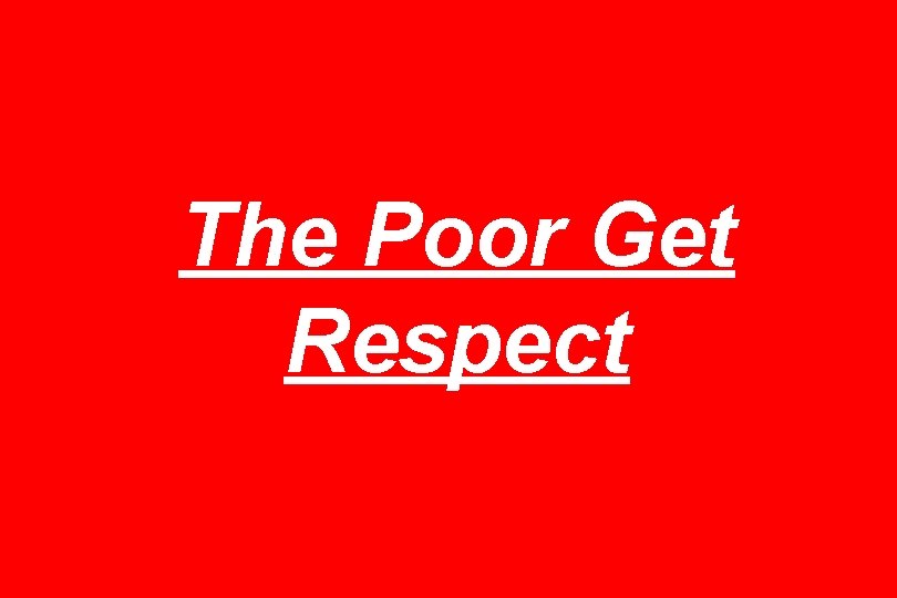 The Poor Get Respect 