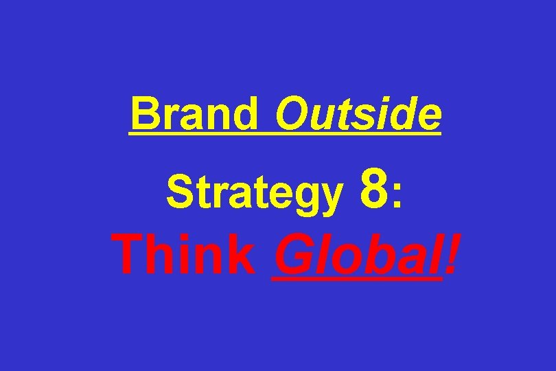 Brand Outside Strategy 8: Think Global! 