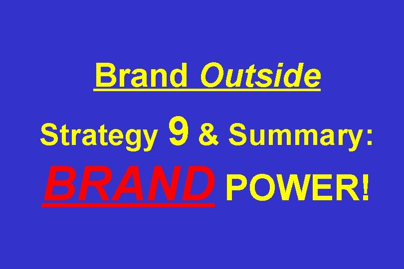 Brand Outside Strategy 9 & Summary: BRAND POWER! 