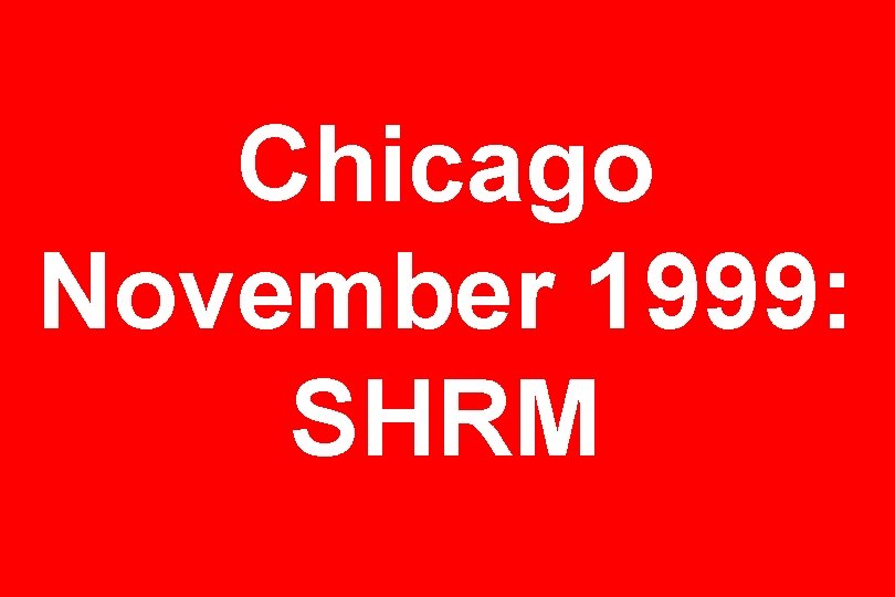 Chicago November 1999: SHRM 