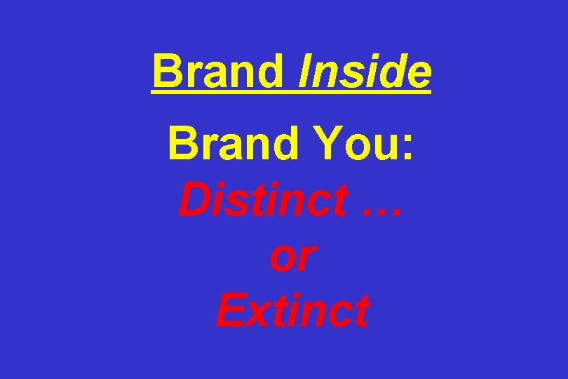 Brand Inside Brand You: Distinct … or Extinct 