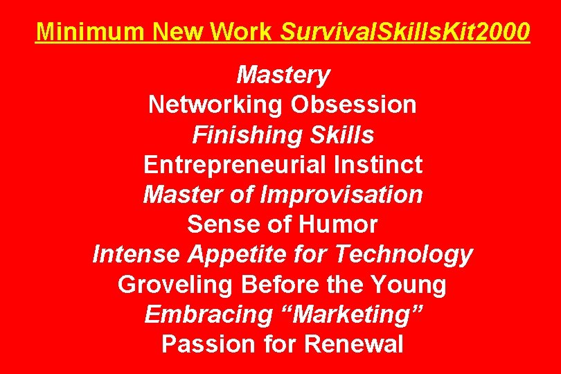 Minimum New Work Survival. Skills. Kit 2000 Mastery Networking Obsession Finishing Skills Entrepreneurial Instinct