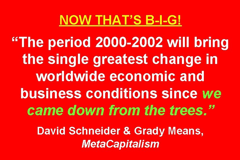NOW THAT’S B-I-G! “The period 2000 -2002 will bring the single greatest change in