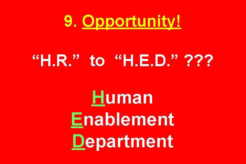 9. Opportunity! “H. R. ” to “H. E. D. ” ? ? ? Human