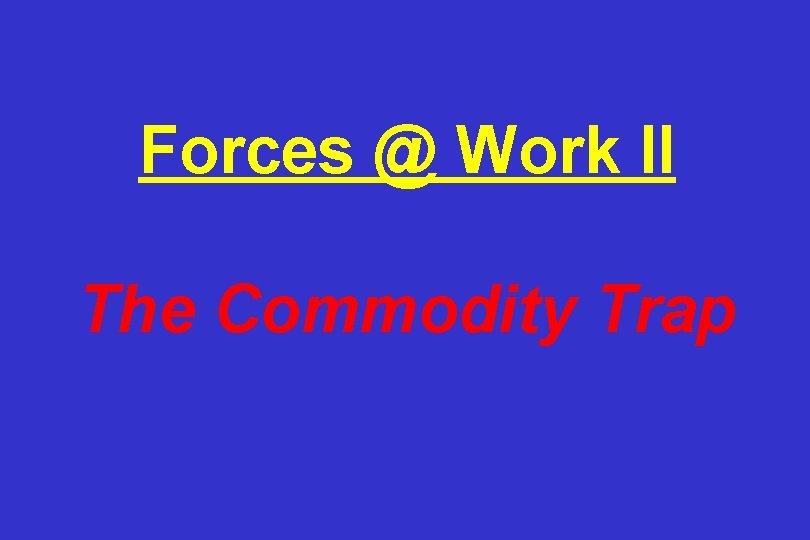 Forces @ Work II The Commodity Trap 