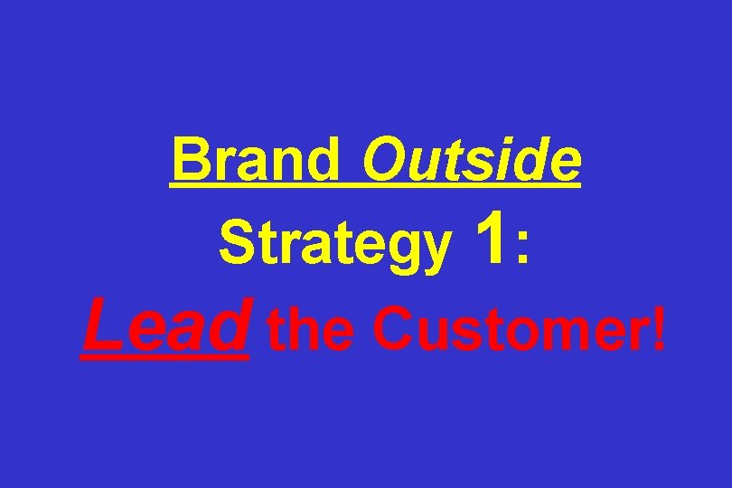 Brand Outside Strategy 1: Lead the Customer! 