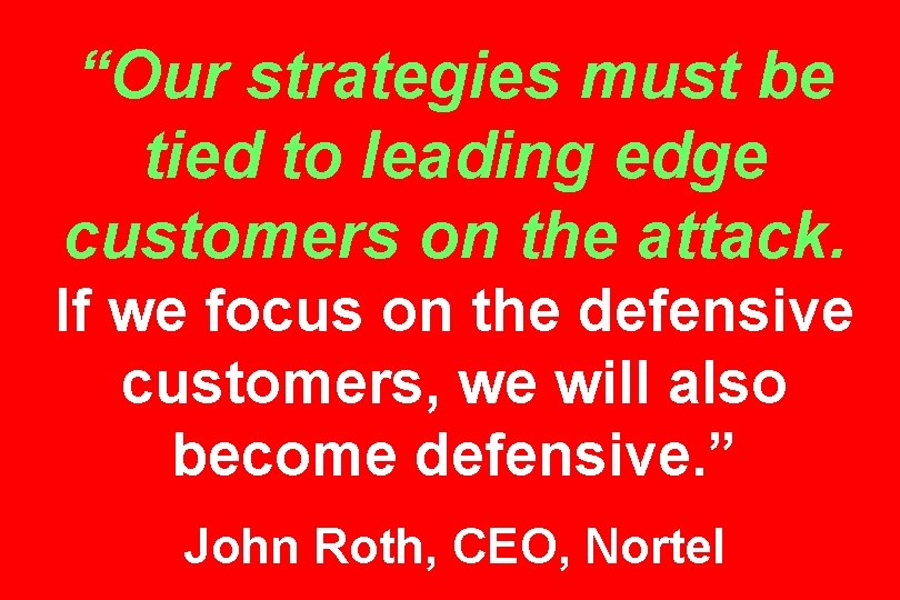 “Our strategies must be tied to leading edge customers on the attack. If we