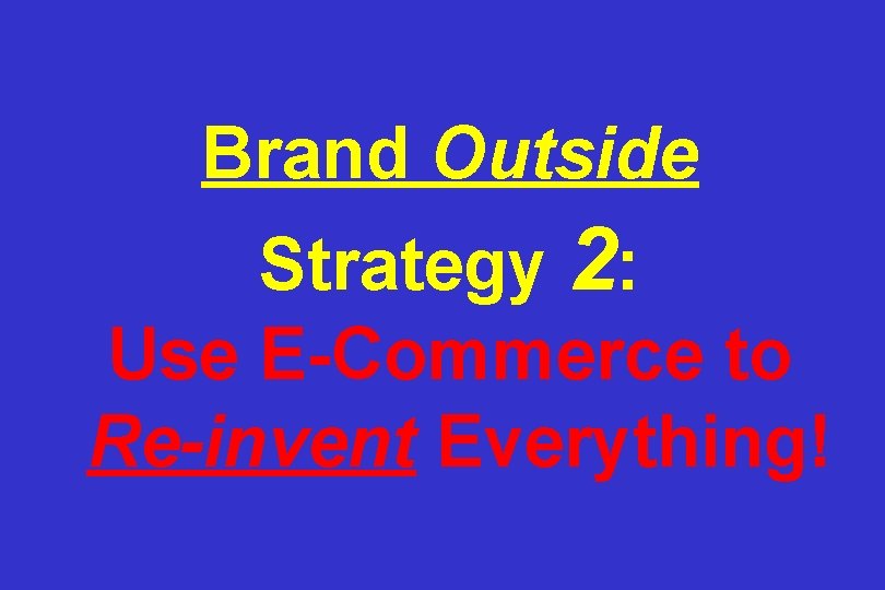 Brand Outside Strategy 2: Use E-Commerce to Re-invent Everything! 