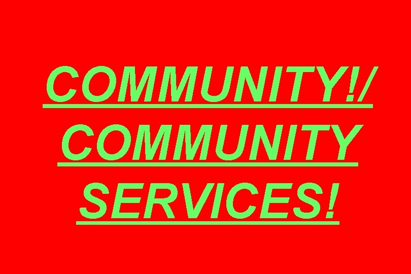 COMMUNITY!/ COMMUNITY SERVICES! 