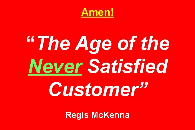 Amen! “The Age of the Never Satisfied Customer” Regis Mc. Kenna 