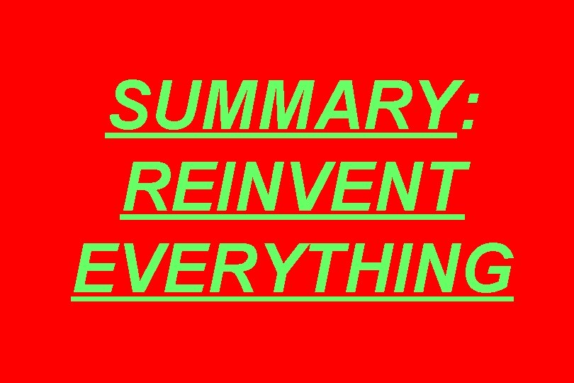 SUMMARY: REINVENT EVERYTHING 