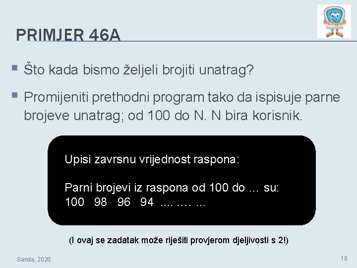 PRIMJER 46 A § Što kada bismo željeli brojiti unatrag? § Promijeniti prethodni program