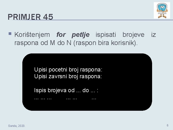 PRIMJER 45 § Korištenjem for petlje ispisati brojeve iz raspona od M do N