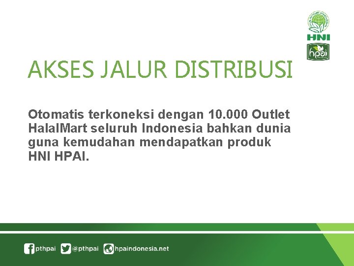 AKSES JALUR DISTRIBUSI Otomatis terkoneksi dengan 10. 000 Outlet Halal. Mart seluruh Indonesia bahkan