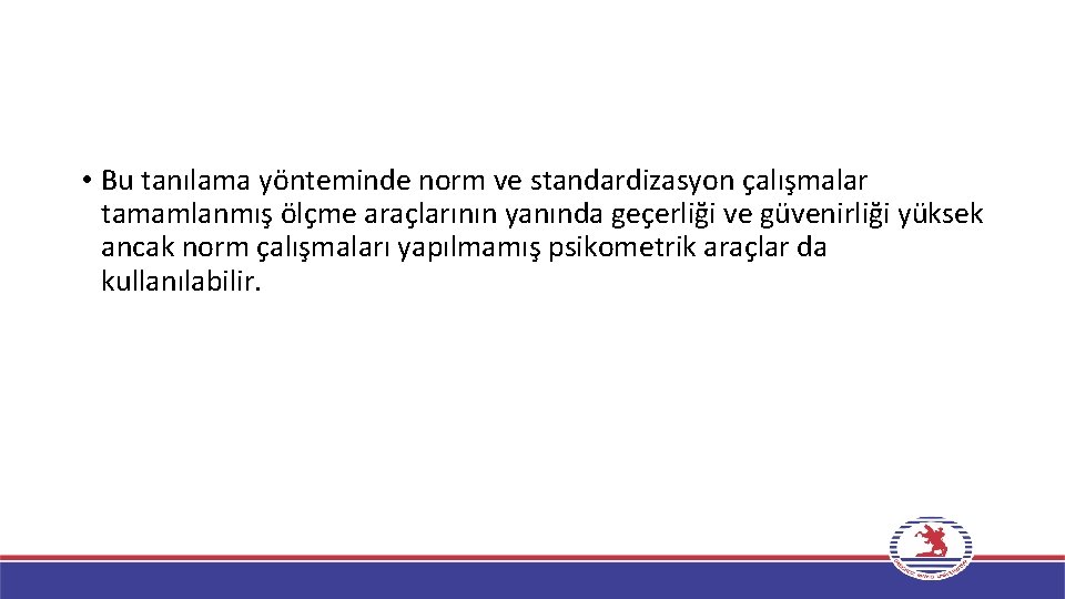  • Bu tanılama yönteminde norm ve standardizasyon çalışmalar tamamlanmış ölçme araçlarının yanında geçerliği