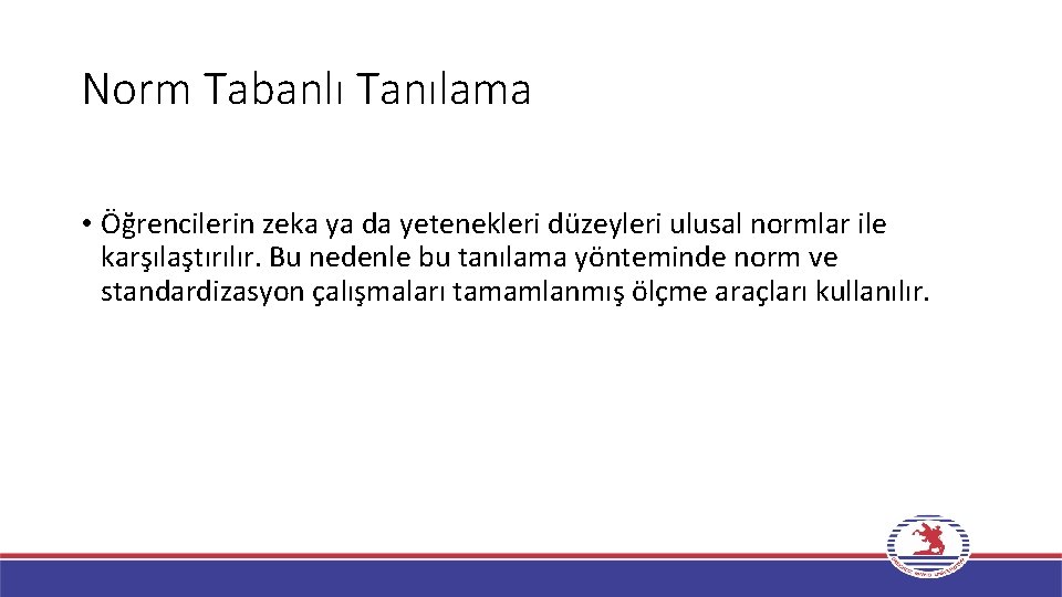 Norm Tabanlı Tanılama • Öğrencilerin zeka ya da yetenekleri düzeyleri ulusal normlar ile karşılaştırılır.