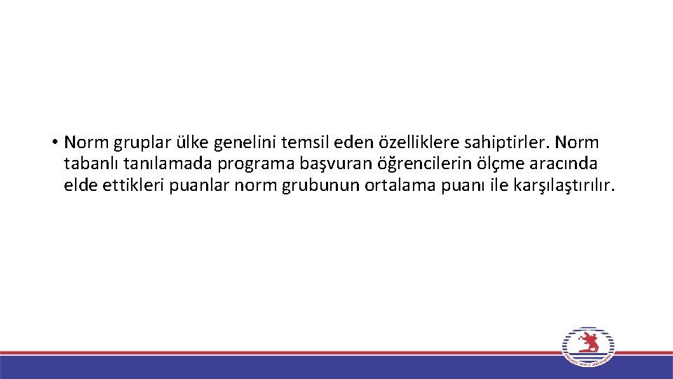  • Norm gruplar ülke genelini temsil eden özelliklere sahiptirler. Norm tabanlı tanılamada programa