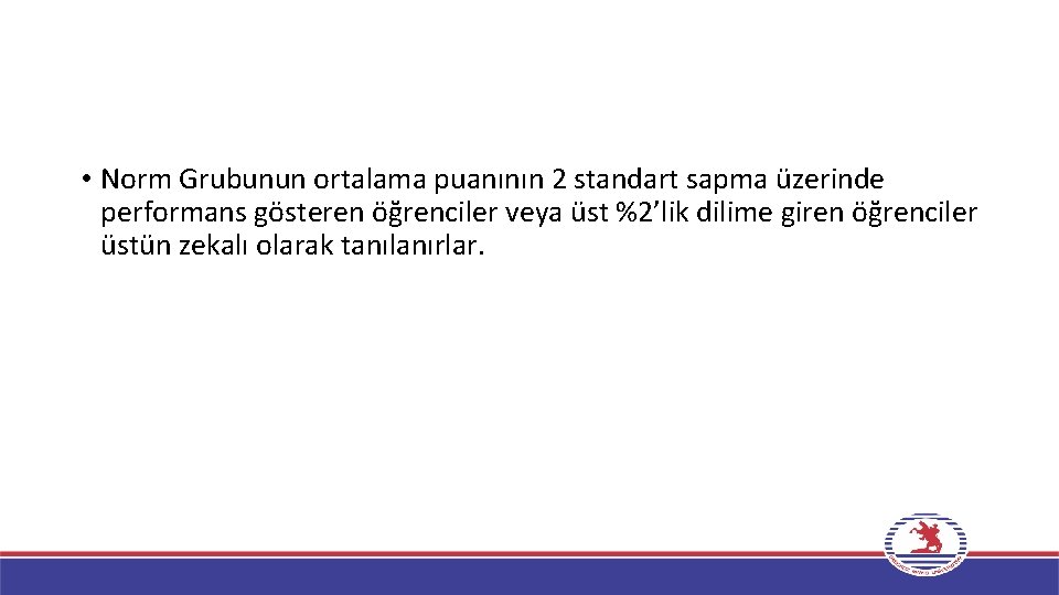  • Norm Grubunun ortalama puanının 2 standart sapma üzerinde performans gösteren öğrenciler veya