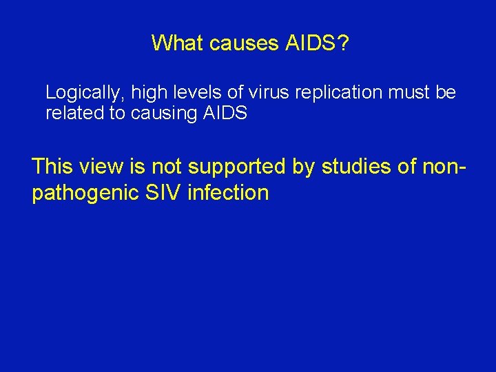 What causes AIDS? Logically, high levels of virus replication must be related to causing What causes AIDS? Logically, high levels of virus replication must be related to causing