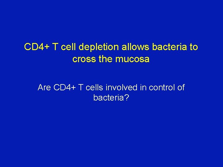 CD 4+ T cell depletion allows bacteria to cross the mucosa Are CD 4+ CD 4+ T cell depletion allows bacteria to cross the mucosa Are CD 4+