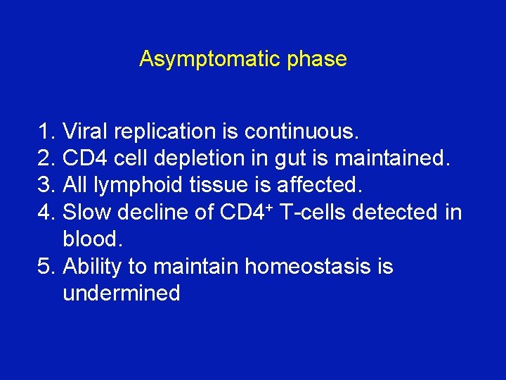 Asymptomatic phase 1. Viral replication is continuous. 2. CD 4 cell depletion in gut