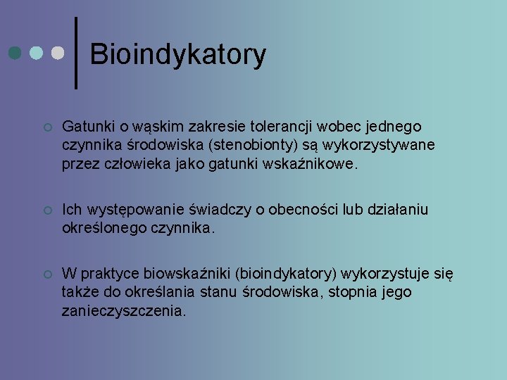 Bioindykatory ¢ Gatunki o wąskim zakresie tolerancji wobec jednego czynnika środowiska (stenobionty) są wykorzystywane