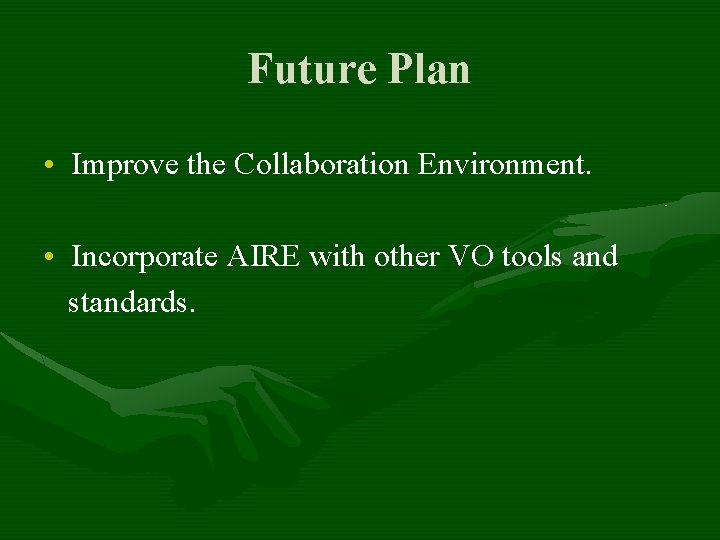 Future Plan • Improve the Collaboration Environment. • Incorporate AIRE with other VO tools